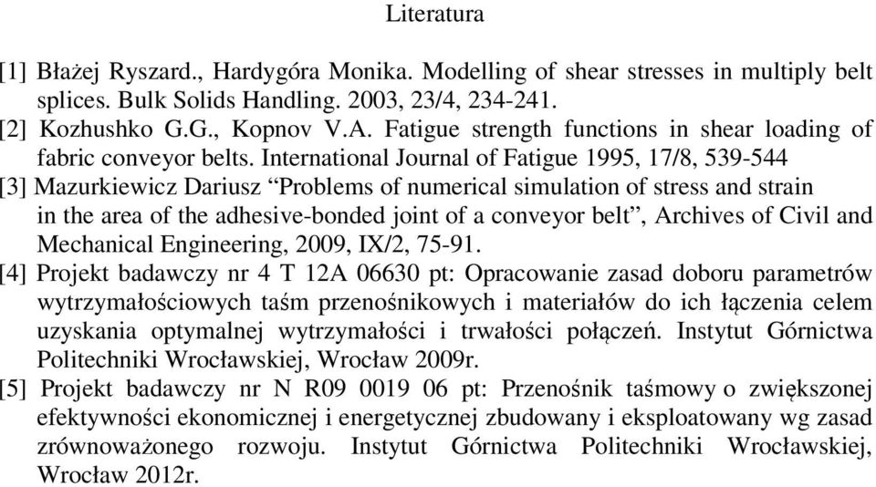 International Journal of Fatigue 1995, 17/8, 539-544 [3] Mazurkiewicz Dariusz Problems of numerical simulation of stress and strain in the area of the adhesive-bonded joint of a conveyor belt,