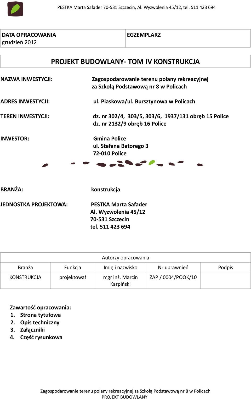 Stefana Batorego 3 72-010 Police BRANŻA: JEDNOSTKA PROJEKTOWA: konstrukcja PESTKA Marta Safader Al. Wyzwolenia 45/12 70-531 Szczecin tel.