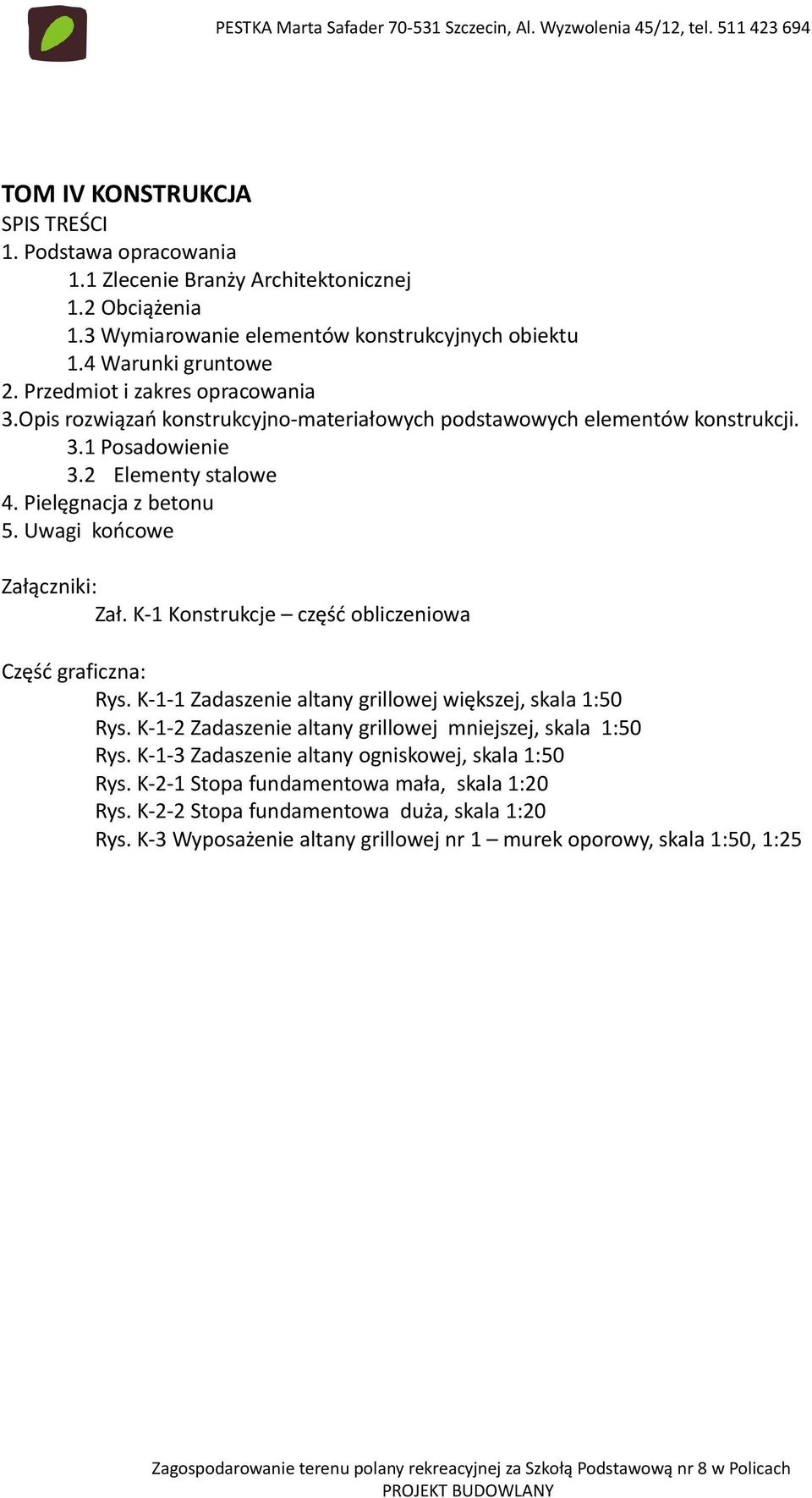 Uwagi końcowe Załączniki: Zał. K-1 Konstrukcje część obliczeniowa Część graficzna: Rys. K-1-1 Zadaszenie altany grillowej większej, skala 1:50 Rys.