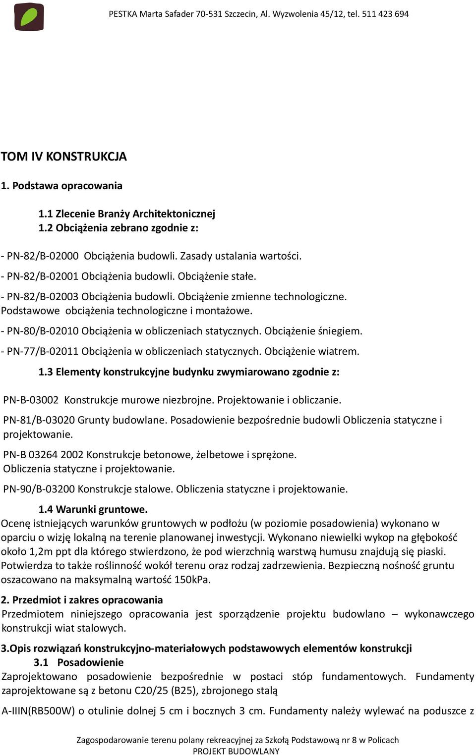 - PN-80/B-02010 Obciążenia w obliczeniach statycznych. Obciążenie śniegiem. - PN-77/B-02011 Obciążenia w obliczeniach statycznych. Obciążenie wiatrem. 1.