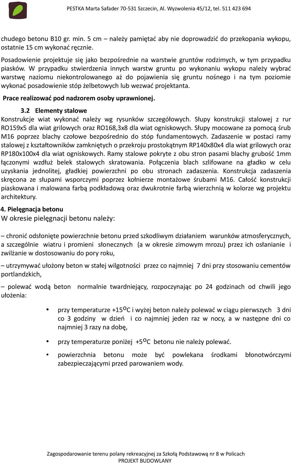 W przypadku stwierdzenia innych warstw gruntu po wykonaniu wykopu należy wybrać warstwę naziomu niekontrolowanego aż do pojawienia się gruntu nośnego i na tym poziomie wykonać posadowienie stóp