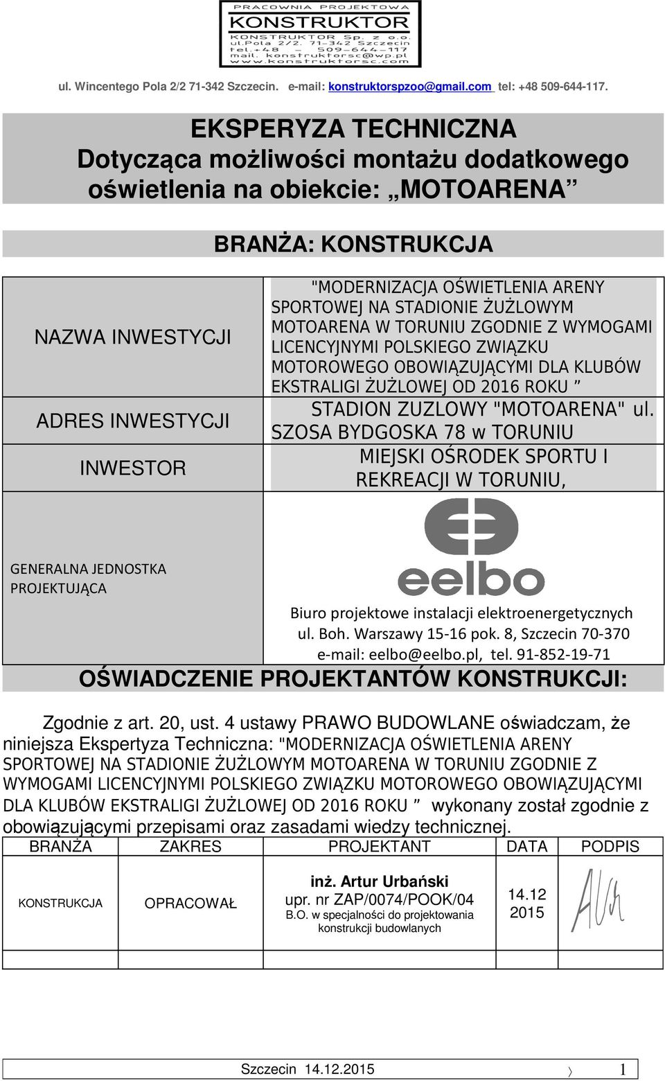 ul. SZOSA BYDGOSKA 78 w TORUNIU MIEJSKI OŚRODEK SPORTU I REKREACJI W TORUNIU, GENERALNA JEDNOSTKA PROJEKTUJĄCA Biuro projektowe instalacji elektroenergetycznych ul. Boh. Warszawy 15-16 pok.