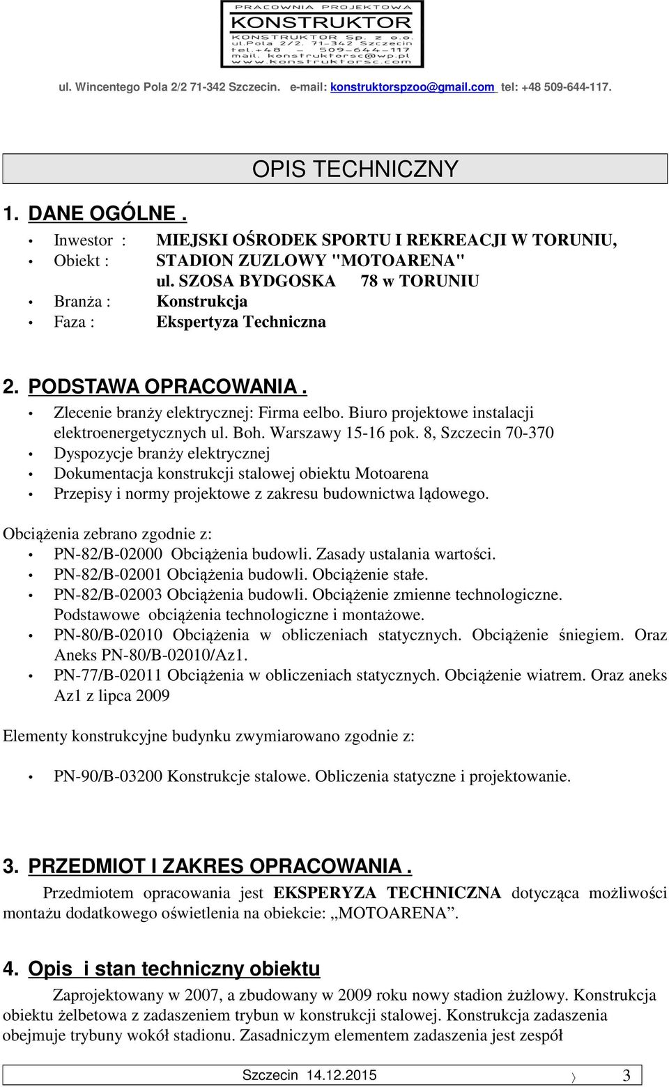 Boh. Warszawy 15-16 pok. 8, Szczecin 70-370 Dyspozycje branży elektrycznej Dokumentacja konstrukcji stalowej obiektu Motoarena Przepisy i normy projektowe z zakresu budownictwa lądowego.