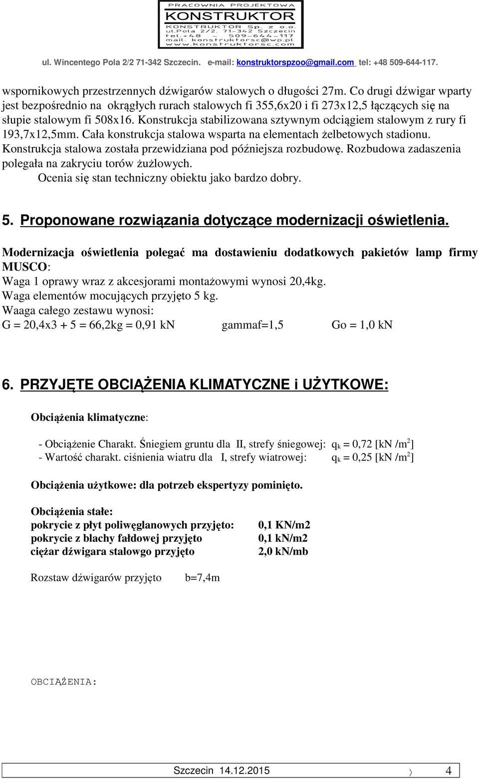 Konstrukcja stabilizowana sztywnym odciągiem stalowym z rury fi 193,7x12,5mm. Cała konstrukcja stalowa wsparta na elementach żelbetowych stadionu.