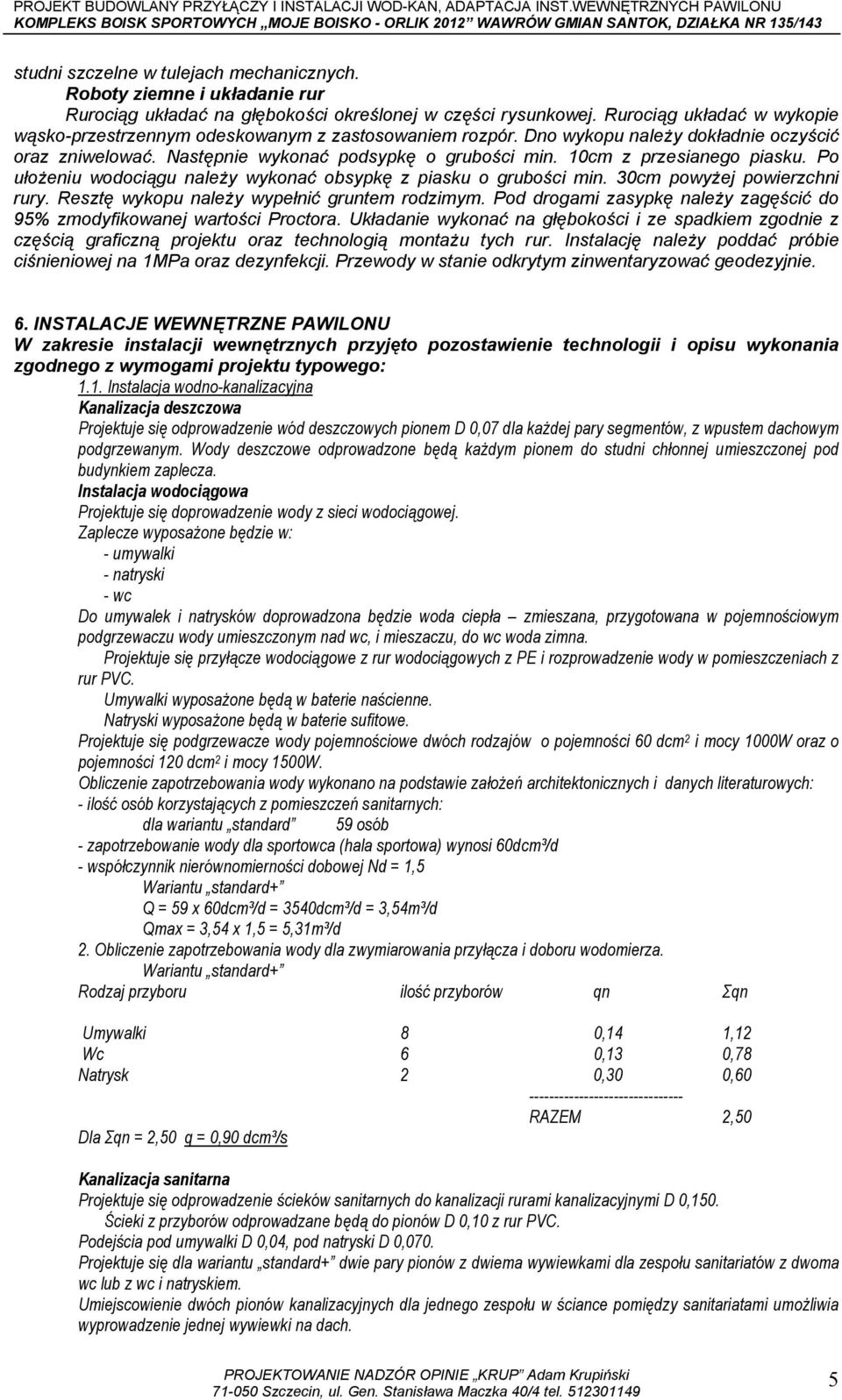 10cm z przesianego piasku. Po ułożeniu wodociągu należy wykonać obsypkę z piasku o grubości min. 30cm powyżej powierzchni rury. Resztę wykopu należy wypełnić gruntem rodzimym.