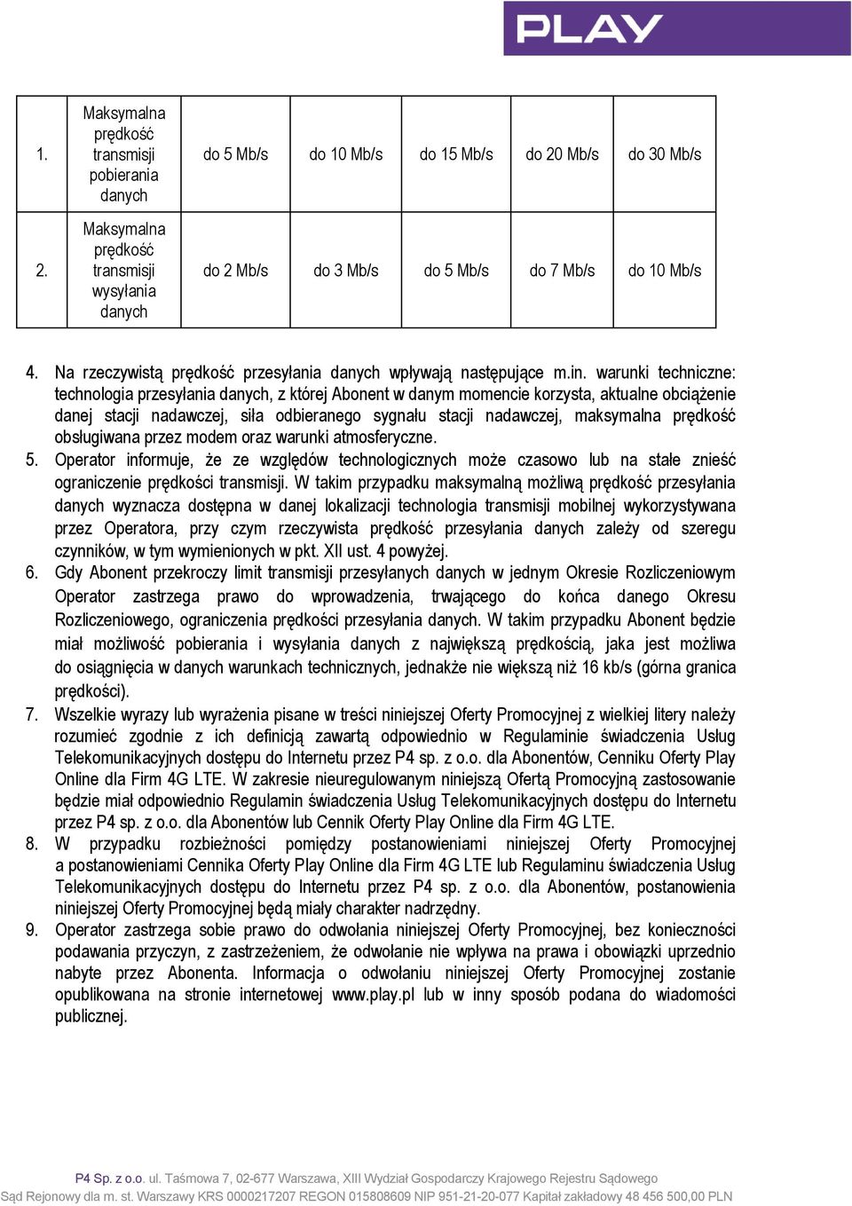 warunki techniczne: technologia przesyłania danych, z której Abonent w danym momencie korzysta, aktualne obciążenie danej stacji nadawczej, siła odbieranego sygnału stacji nadawczej, maksymalna