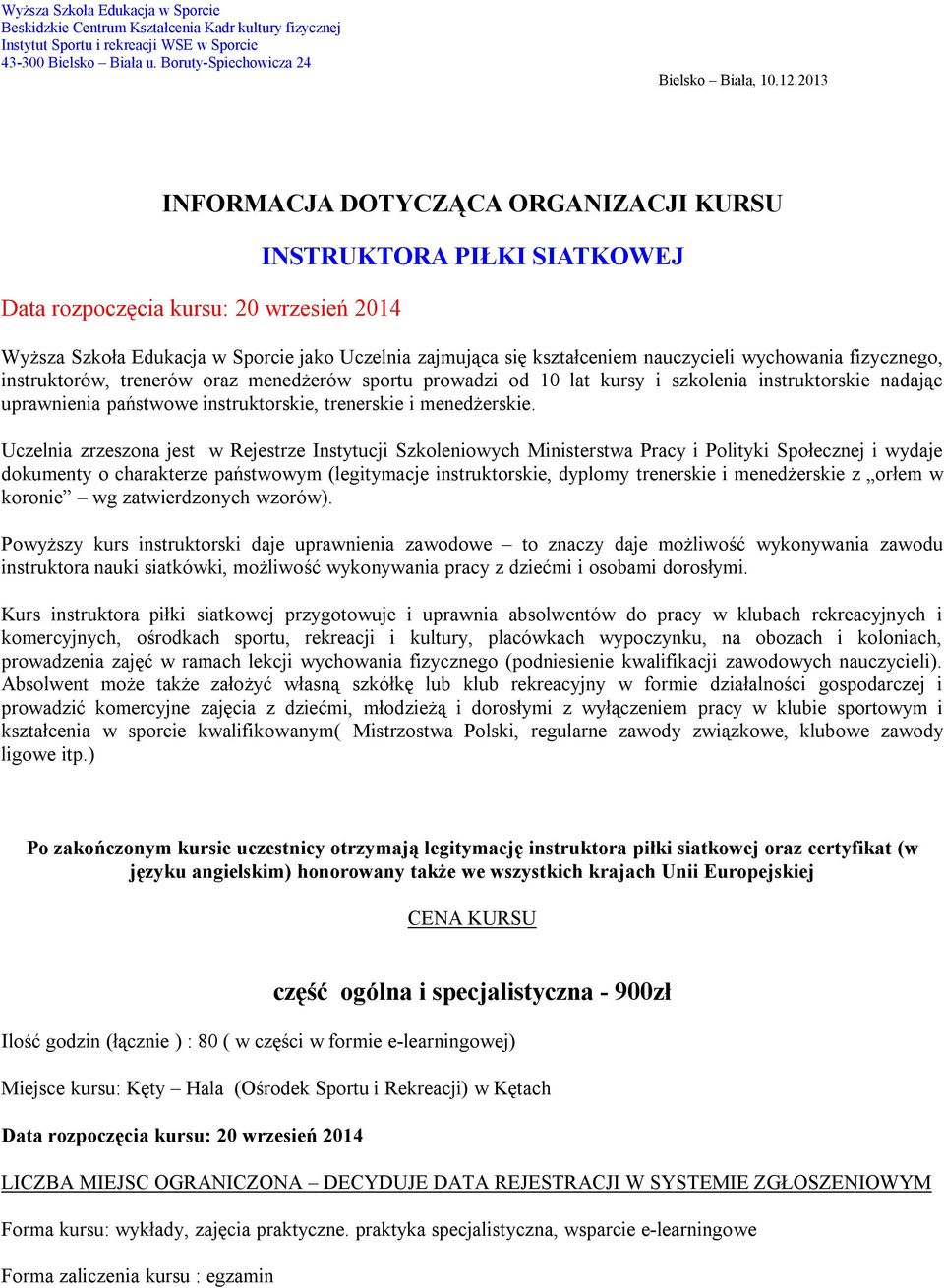 wychowania fizycznego, instruktorów, trenerów oraz menedżerów sportu prowadzi od 10 lat kursy i szkolenia instruktorskie nadając uprawnienia państwowe instruktorskie, trenerskie i menedżerskie.