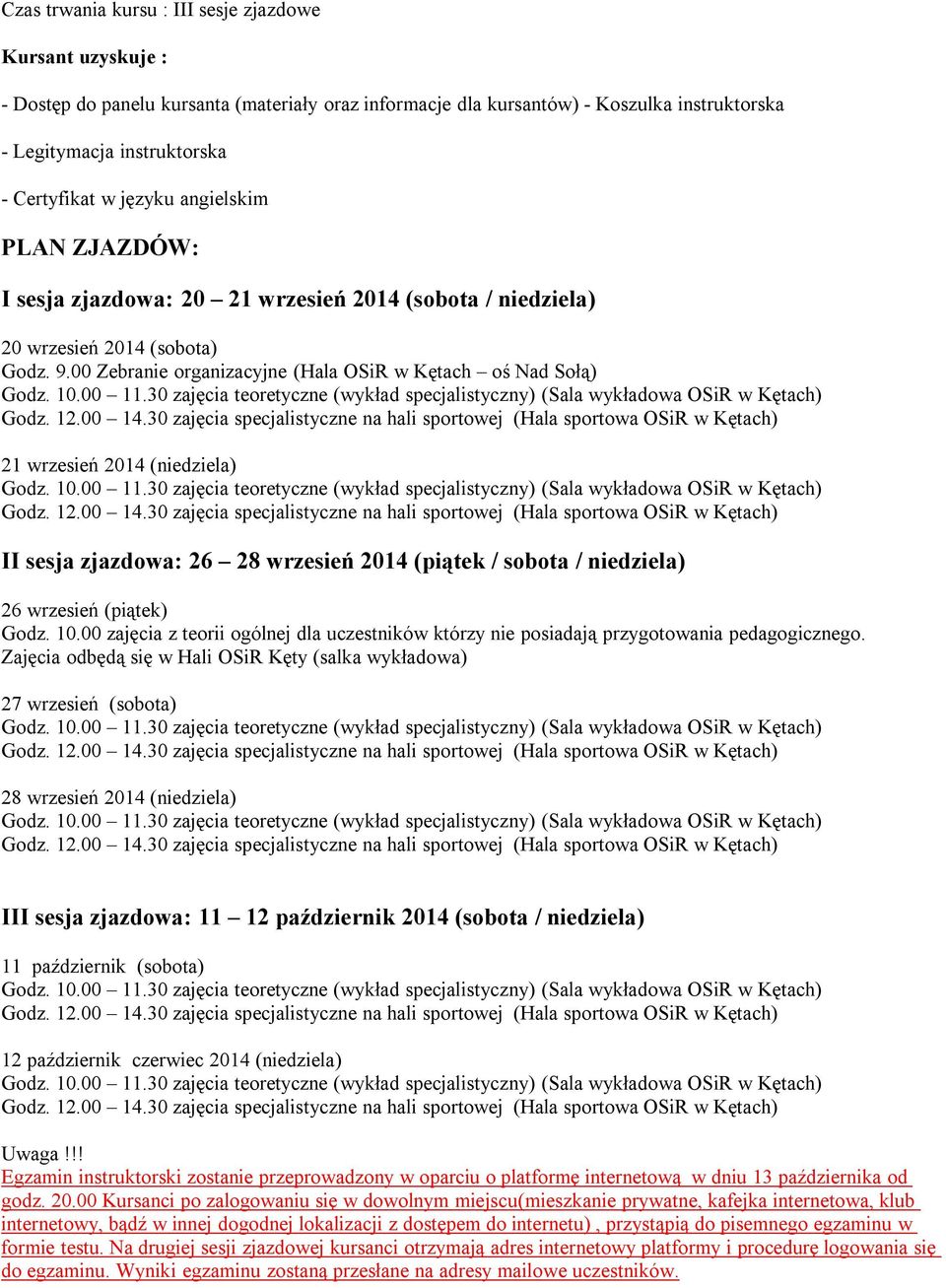 00 Zebranie organizacyjne (Hala OSiR w Kętach oś Nad Sołą) 21 wrzesień 2014 (niedziela) II sesja zjazdowa: 26 28 wrzesień 2014 (piątek / sobota / niedziela) 26 wrzesień (piątek) Godz. 10.