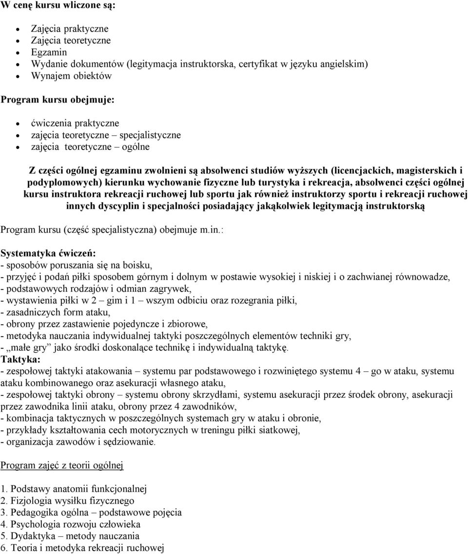 kierunku wychowanie fizyczne lub turystyka i rekreacja, absolwenci części ogólnej kursu instruktora rekreacji ruchowej lub sportu jak również instruktorzy sportu i rekreacji ruchowej innych dyscyplin