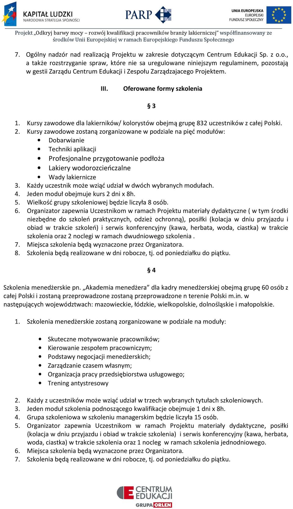 Kursy zawodowe zostaną zorganizowane w podziale na pięć modułów: Dobarwianie Techniki aplikacji Profesjonalne przygotowanie podłoża Lakiery wodorozcieńczalne Wady lakiernicze 3.