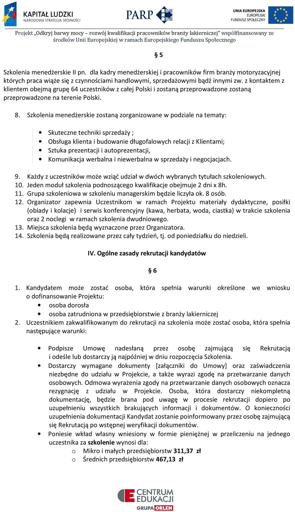 Szkolenia menedżerskie zostaną zorganizowane w podziale na tematy: Skuteczne techniki sprzedaży ; Obsługa klienta i budowanie długofalowych relacji z Klientami; Sztuka prezentacji i autoprezentacji,