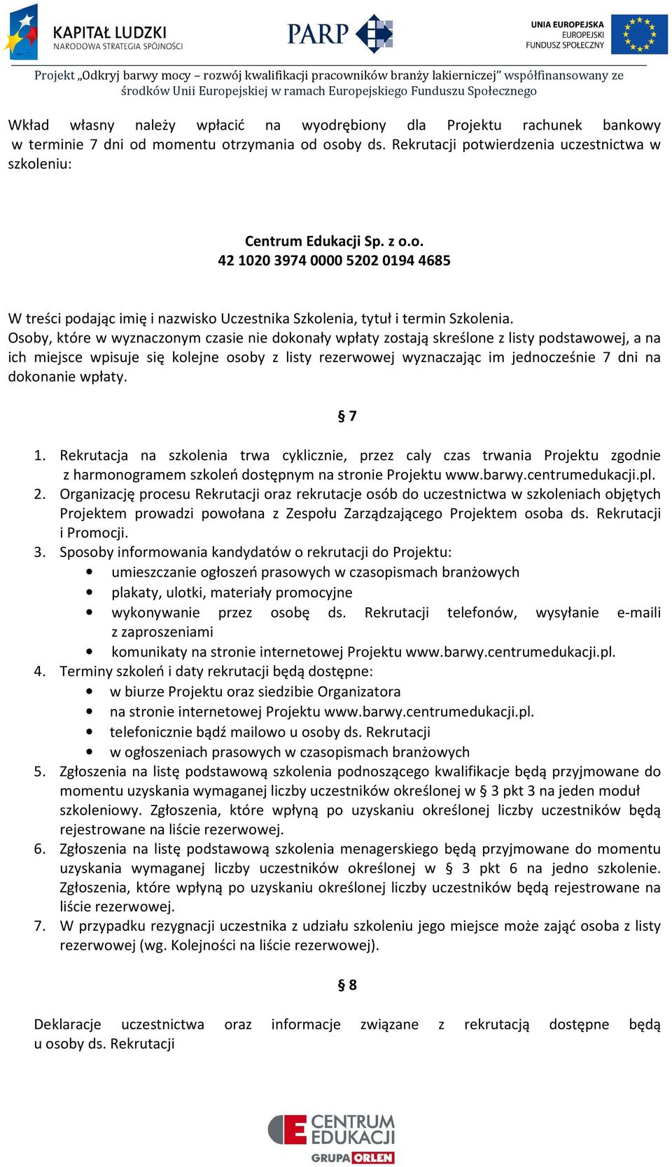 Osoby, które w wyznaczonym czasie nie dokonały wpłaty zostają skreślone z listy podstawowej, a na ich miejsce wpisuje się kolejne osoby z listy rezerwowej wyznaczając im jednocześnie 7 dni na