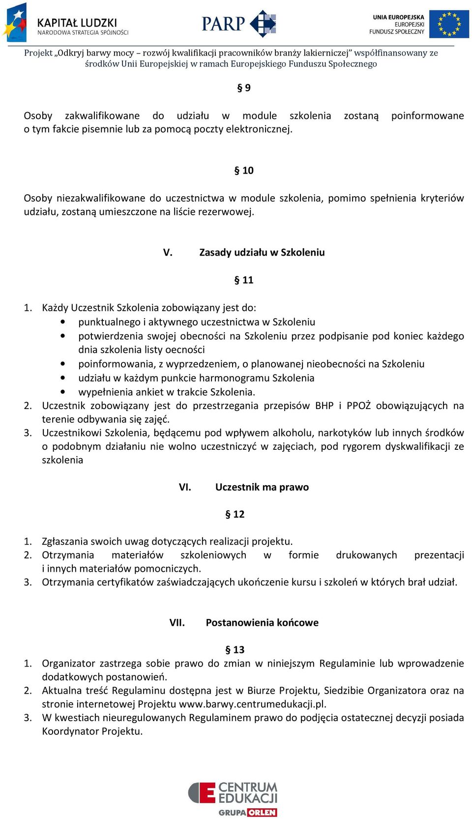 Każdy Uczestnik Szkolenia zobowiązany jest do: punktualnego i aktywnego uczestnictwa w Szkoleniu potwierdzenia swojej obecności na Szkoleniu przez podpisanie pod koniec każdego dnia szkolenia listy