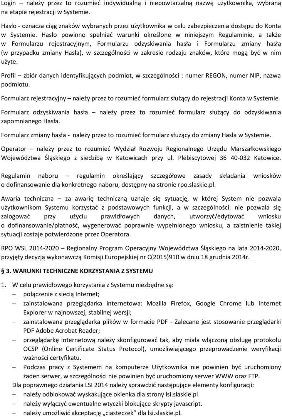 Hasło powinno spełniać warunki określone w niniejszym Regulaminie, a także w Formularzu rejestracyjnym, Formularzu odzyskiwania hasła i Formularzu zmiany hasła (w przypadku zmiany Hasła), w