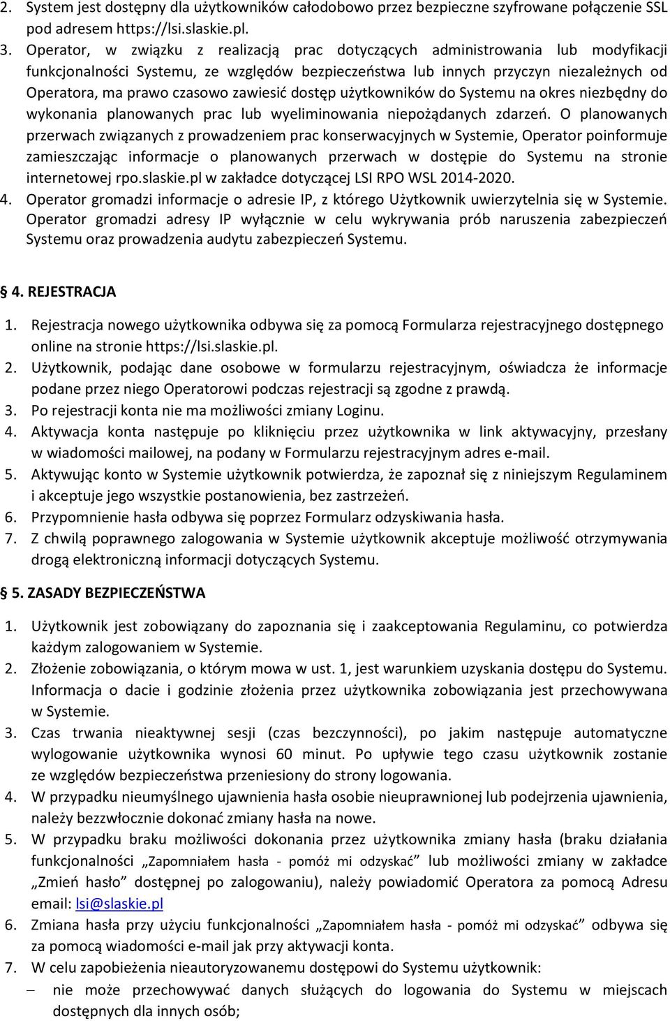 zawiesić dostęp użytkowników do Systemu na okres niezbędny do wykonania planowanych prac lub wyeliminowania niepożądanych zdarzeń.