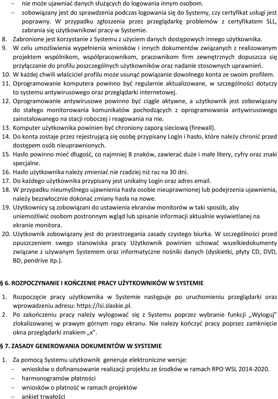 Zabronione jest korzystanie z Systemu z użyciem danych dostępowych innego użytkownika. 9.