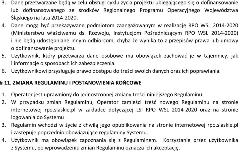 Rozwoju, Instytucjom Pośredniczącym RPO WSL 2014-2020) i nie będą udostępniane innym odbiorcom, chyba że wynika to z przepisów prawa lub umowy o dofinansowanie projektu. 5.