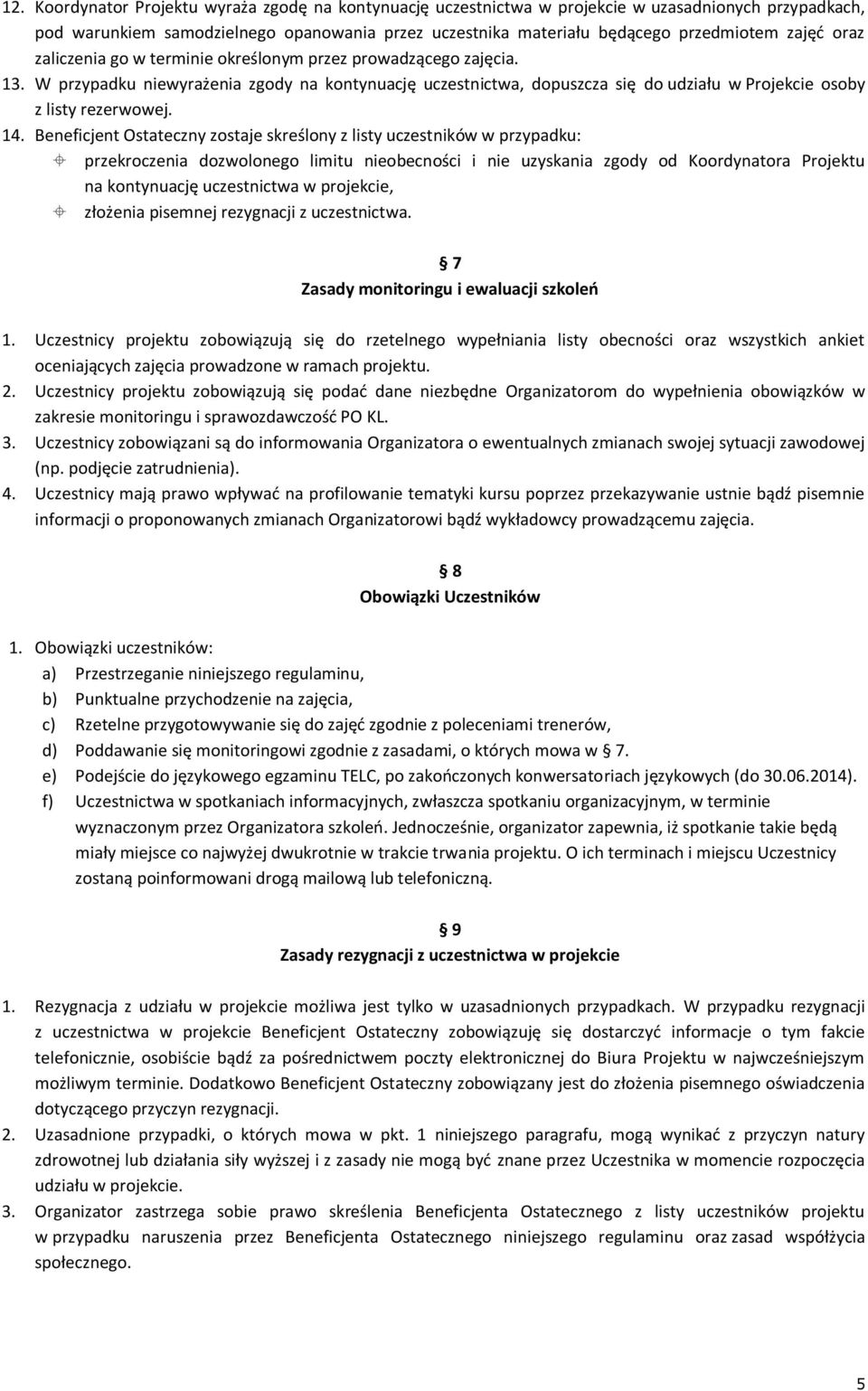 Beneficjent Ostateczny zostaje skreślony z listy uczestników w przypadku: przekroczenia dozwolonego limitu nieobecności i nie uzyskania zgody od Koordynatora Projektu na kontynuację uczestnictwa w