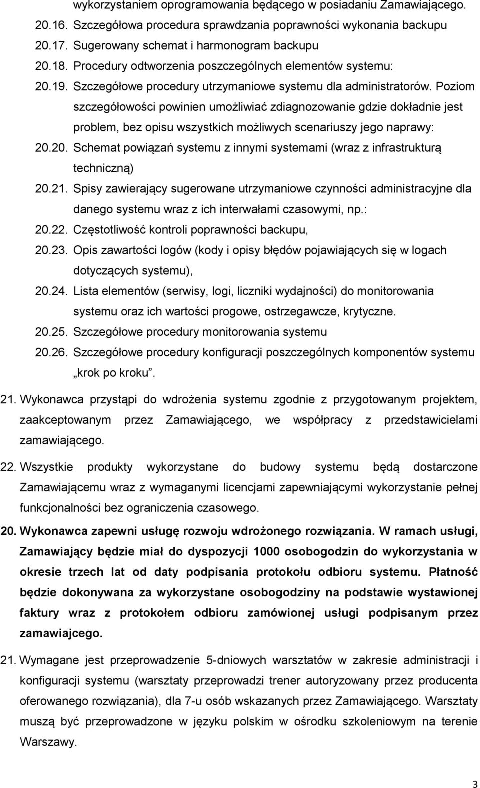 Poziom szczegółowości powinien umożliwiać zdiagnozowanie gdzie dokładnie jest problem, bez opisu wszystkich możliwych scenariuszy jego naprawy: 20.