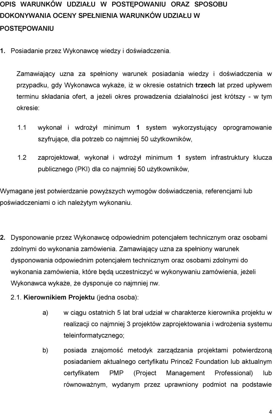 prowadzenia działalności jest krótszy - w tym okresie: 1.1 wykonał i wdrożył minimum 1 system wykorzystujący oprogramowanie szyfrujące, dla potrzeb co najmniej 50 użytkowników, 1.