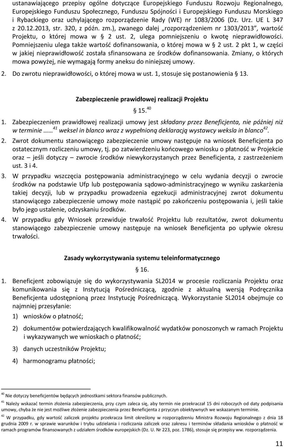 2, ulega pomniejszeniu o kwotę nieprawidłowości. Pomniejszeniu ulega także wartość dofinansowania, o której mowa w 2 ust.