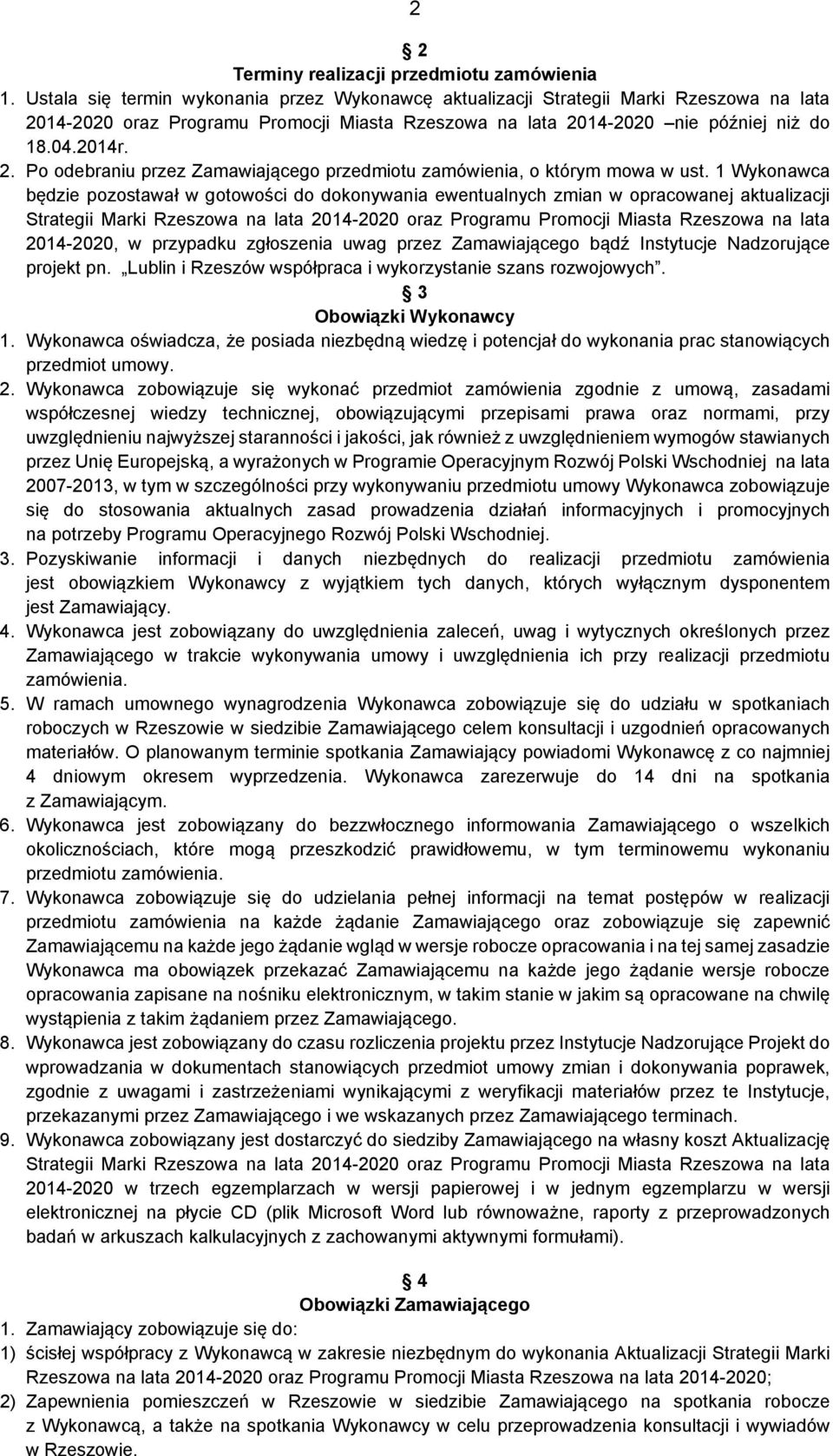 1 Wykonawca będzie pozostawał w gotowości do dokonywania ewentualnych zmian w opracowanej aktualizacji 2014-2020, w przypadku zgłoszenia uwag przez Zamawiającego bądź Instytucje Nadzorujące projekt