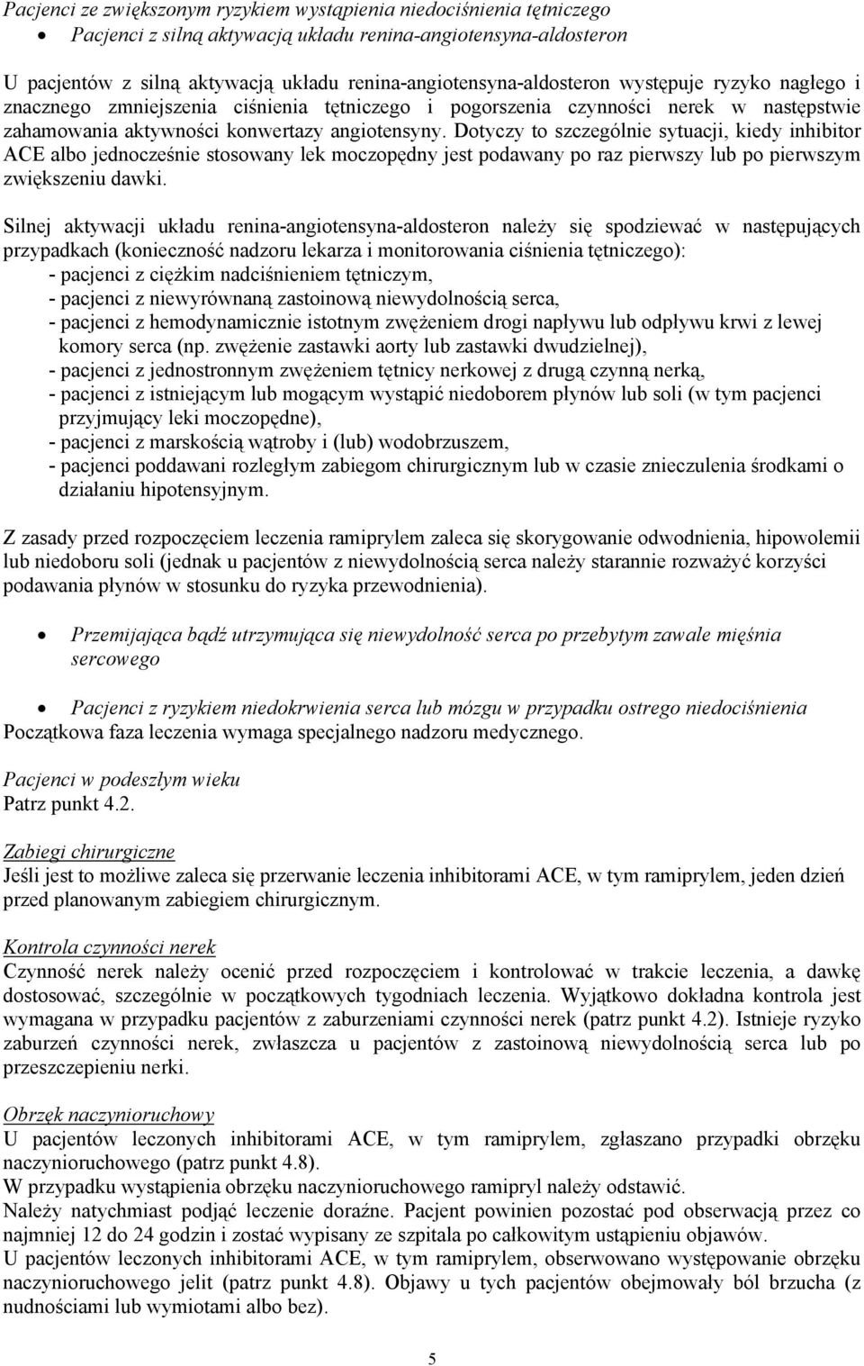 Dotyczy to szczególnie sytuacji, kiedy inhibitor ACE albo jednocześnie stosowany lek moczopędny jest podawany po raz pierwszy lub po pierwszym zwiększeniu dawki.