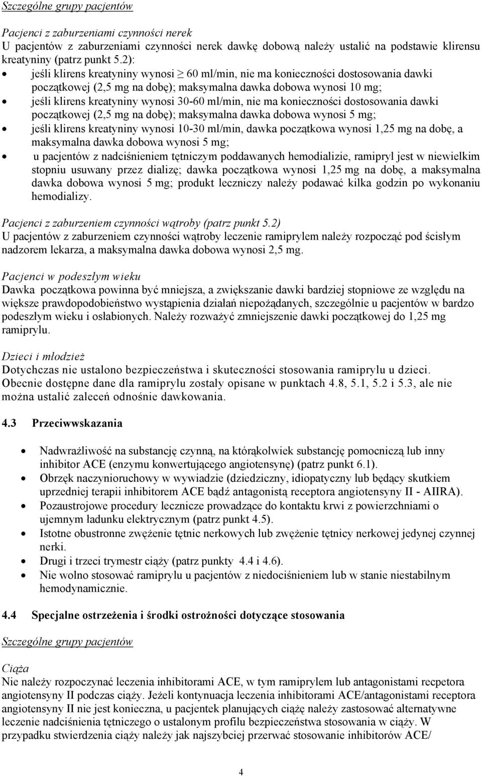 nie ma konieczności dostosowania dawki początkowej (2,5 mg na dobę); maksymalna dawka dobowa wynosi 5 mg; jeśli klirens kreatyniny wynosi 10-30 ml/min, dawka początkowa wynosi 1,25 mg na dobę, a