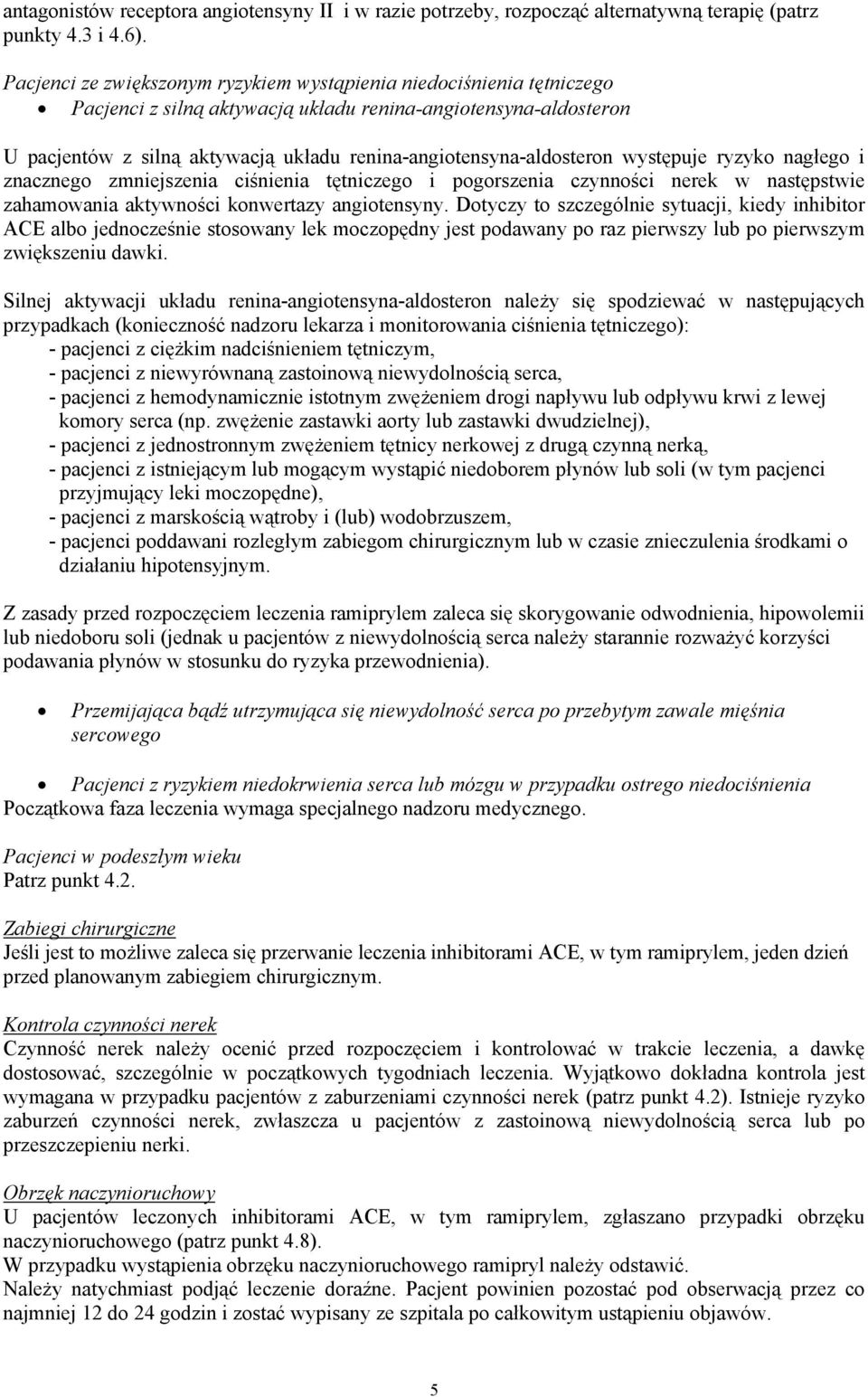 renina-angiotensyna-aldosteron występuje ryzyko nagłego i znacznego zmniejszenia ciśnienia tętniczego i pogorszenia czynności nerek w następstwie zahamowania aktywności konwertazy angiotensyny.