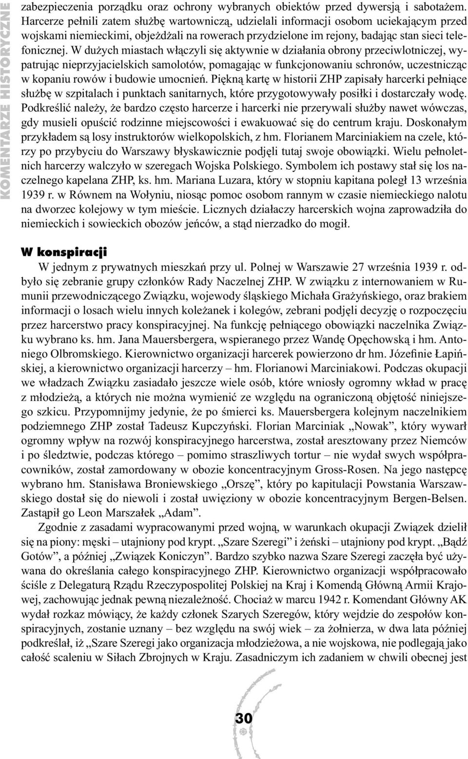 W dużych miastach włączyli się aktywnie w działania obrony przeciwlotniczej, wypatrując nieprzyjacielskich samolotów, pomagając w funkcjonowaniu schronów, uczestnicząc w kopaniu rowów i budowie