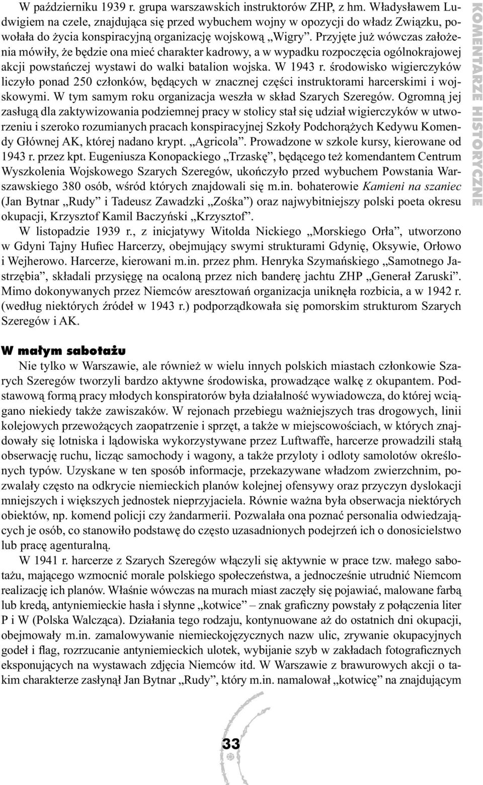 Przyjęte już wówczas założenia mówiły, że będzie ona mieć charakter kadrowy, a w wypadku rozpoczęcia ogólnokrajowej akcji powstańczej wystawi do walki batalion wojska. W 1943 r.