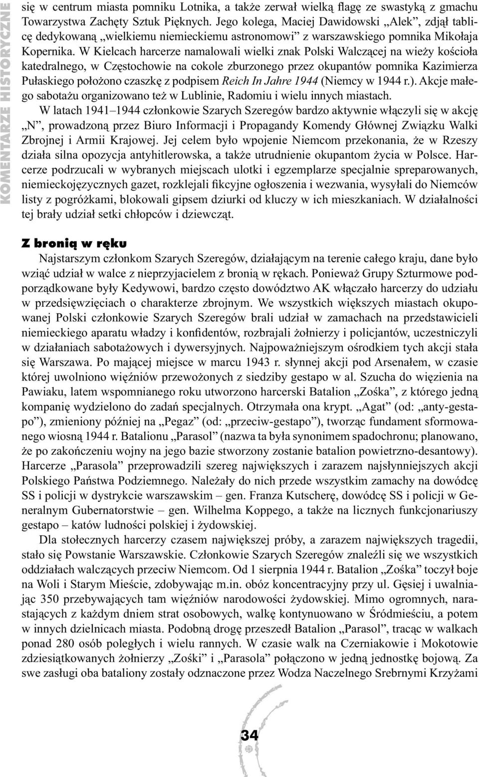 W Kielcach harcerze namalowali wielki znak Polski Walczącej na wieży kościoła katedralnego, w Częstochowie na cokole zburzonego przez okupantów pomnika Kazimierza Pułaskiego położono czaszkę z