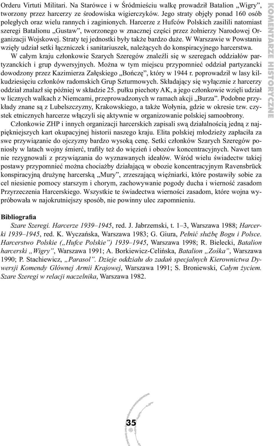 Harcerze z Hufców Polskich zasilili natomiast szeregi Batalionu Gustaw, tworzonego w znacznej części przez żołnierzy Narodowej Organizacji Wojskowej. Straty tej jednostki były także bardzo duże.