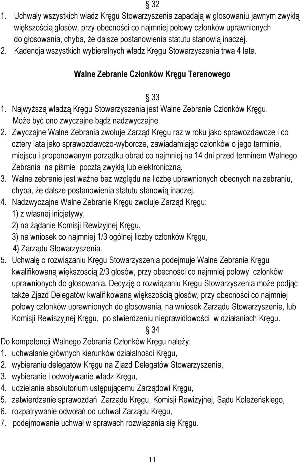 Najwyższą władzą Kręgu Stowarzyszenia jest Walne Zebranie Członków Kręgu. Może być ono zwyczajne bądź nadzwyczajne. 2.