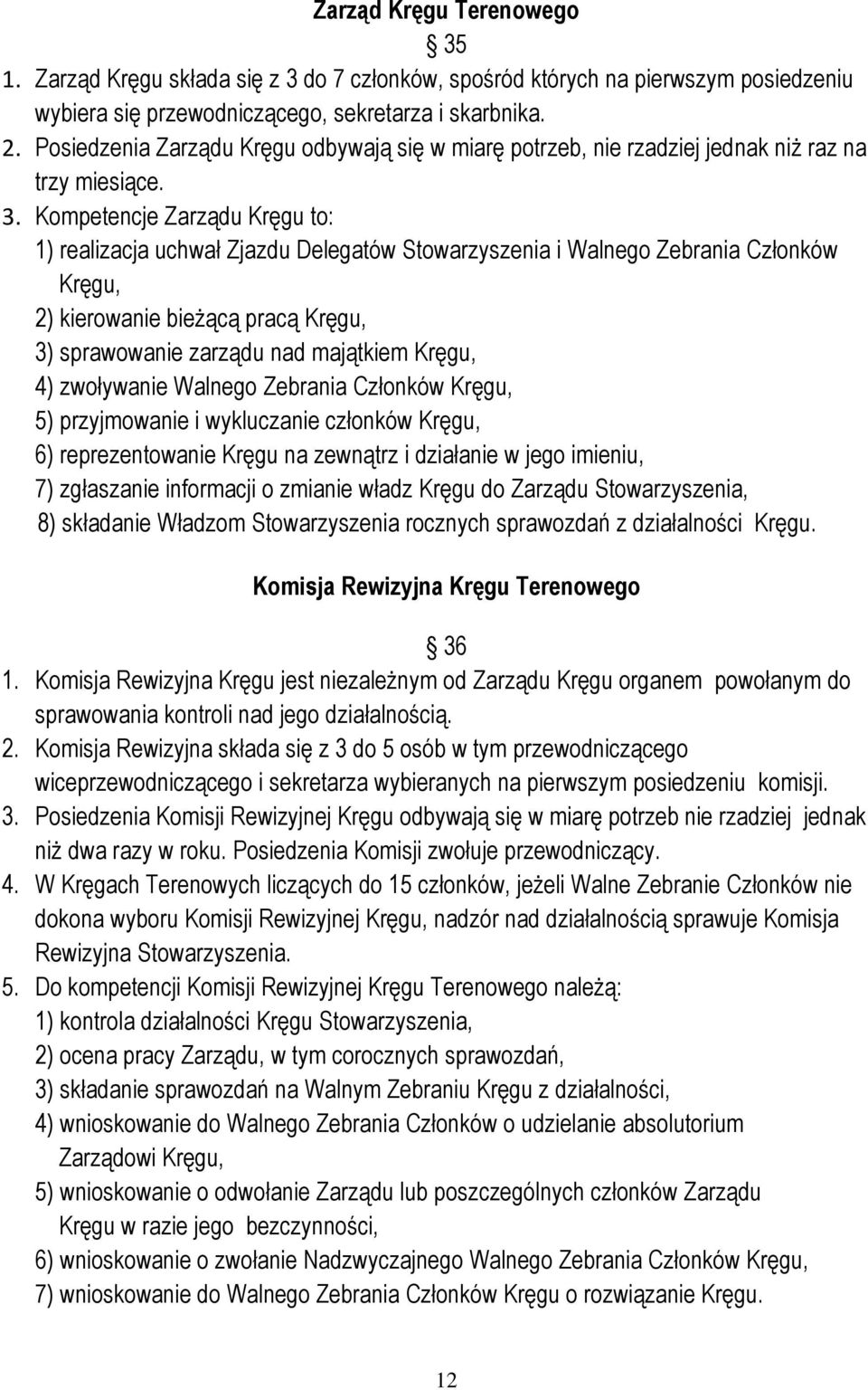 Kompetencje Zarządu Kręgu to: 1) realizacja uchwał Zjazdu Delegatów Stowarzyszenia i Walnego Zebrania Członków Kręgu, 2) kierowanie bieżącą pracą Kręgu, 3) sprawowanie zarządu nad majątkiem Kręgu, 4)