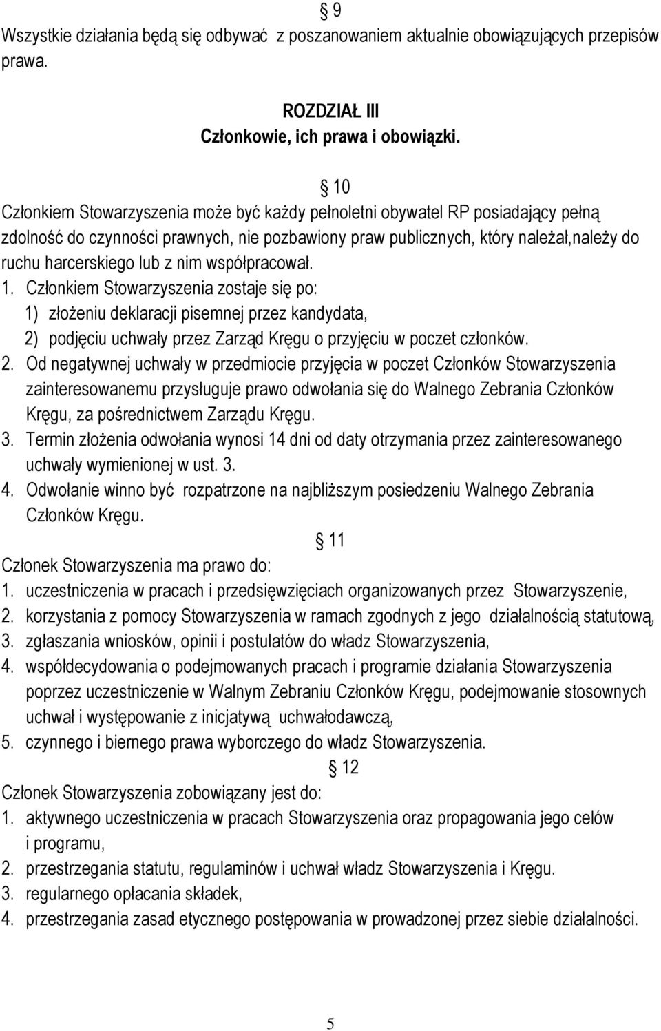 nim współpracował. 1. Członkiem Stowarzyszenia zostaje się po: 1) złożeniu deklaracji pisemnej przez kandydata, 2)