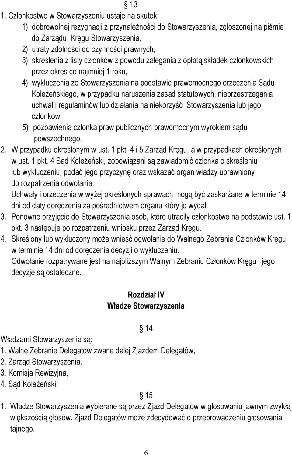 orzeczenia Sądu Koleżeńskiego, w przypadku naruszenia zasad statutowych, nieprzestrzegania uchwał i regulaminów lub działania na niekorzyść Stowarzyszenia lub jego członków, 5) pozbawienia członka