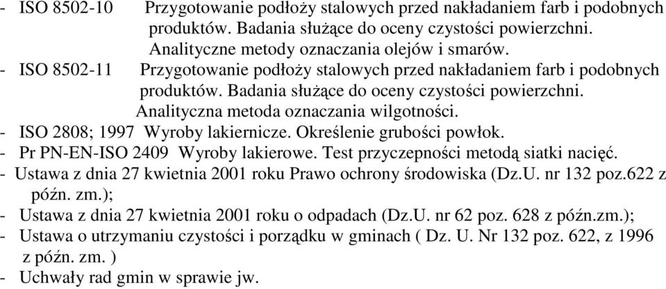 Określenie grubości powłok. - Pr PN-EN-ISO 2409 Wyroby lakierowe. Test przyczepności metodą siatki nacięć. - Ustawa z dnia 27 kwietnia 2001 roku Prawo ochrony środowiska (Dz.U. nr 132 poz.