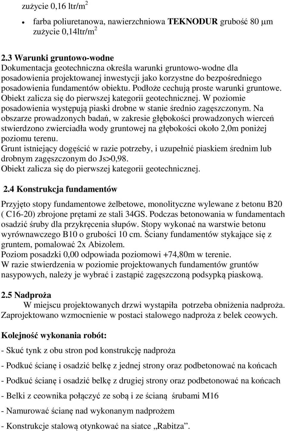 Podłoże cechują proste warunki gruntowe. Obiekt zalicza się do pierwszej kategorii geotechnicznej. W poziomie posadowienia występują piaski drobne w stanie średnio zagęszczonym.