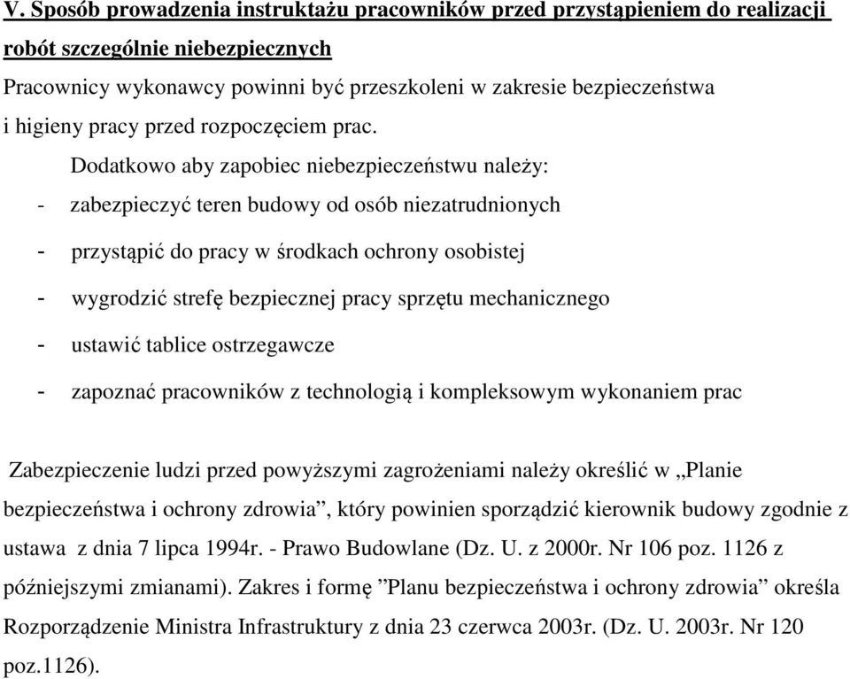 Dodatkowo aby zapobiec niebezpieczeństwu należy: - zabezpieczyć teren budowy od osób niezatrudnionych - przystąpić do pracy w środkach ochrony osobistej - wygrodzić strefę bezpiecznej pracy sprzętu