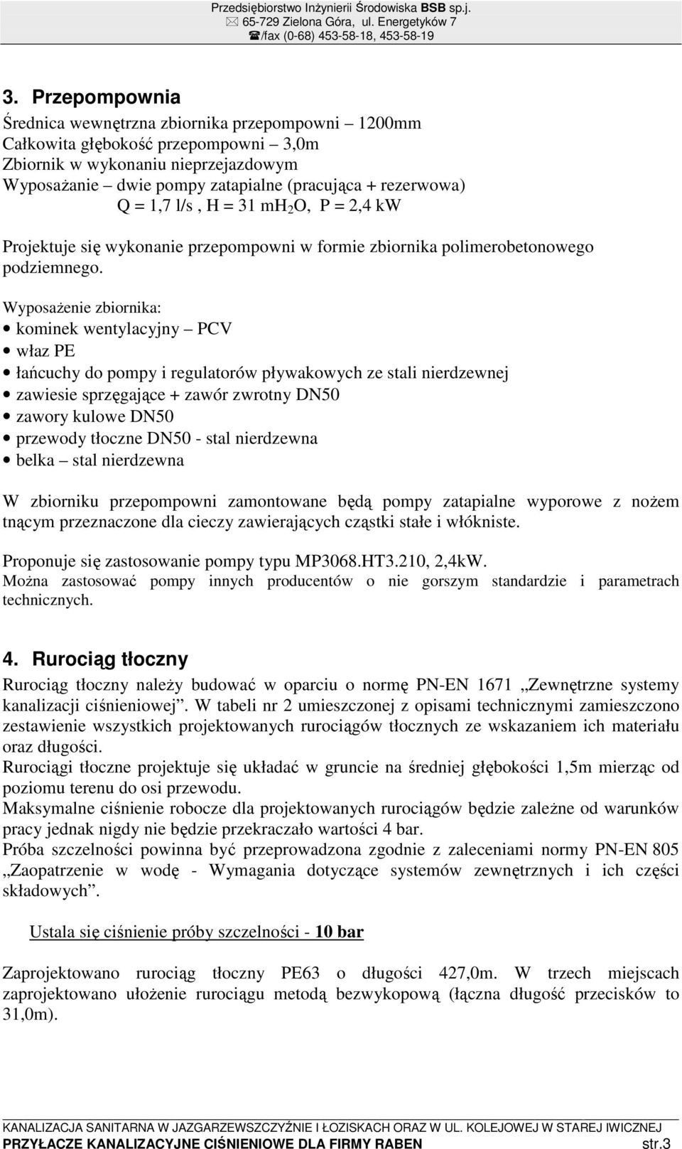 Wyposażenie zbiornika: kominek wentylacyjny PCV właz PE łańcuchy do pompy i regulatorów pływakowych ze stali nierdzewnej zawiesie sprzęgające + zawór zwrotny DN50 zawory kulowe DN50 przewody tłoczne