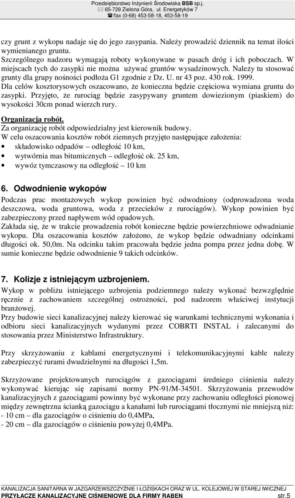 Dla celów kosztorysowych oszacowano, że konieczna będzie częściowa wymiana gruntu do zasypki.