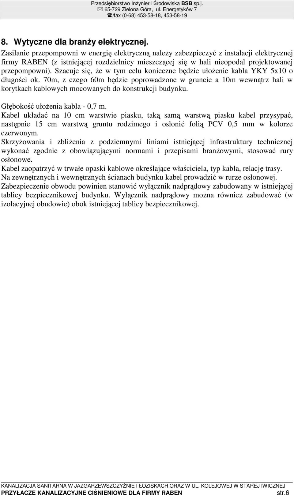 Szacuje się, że w tym celu konieczne będzie ułożenie kabla YKY 5x10 o długości ok.