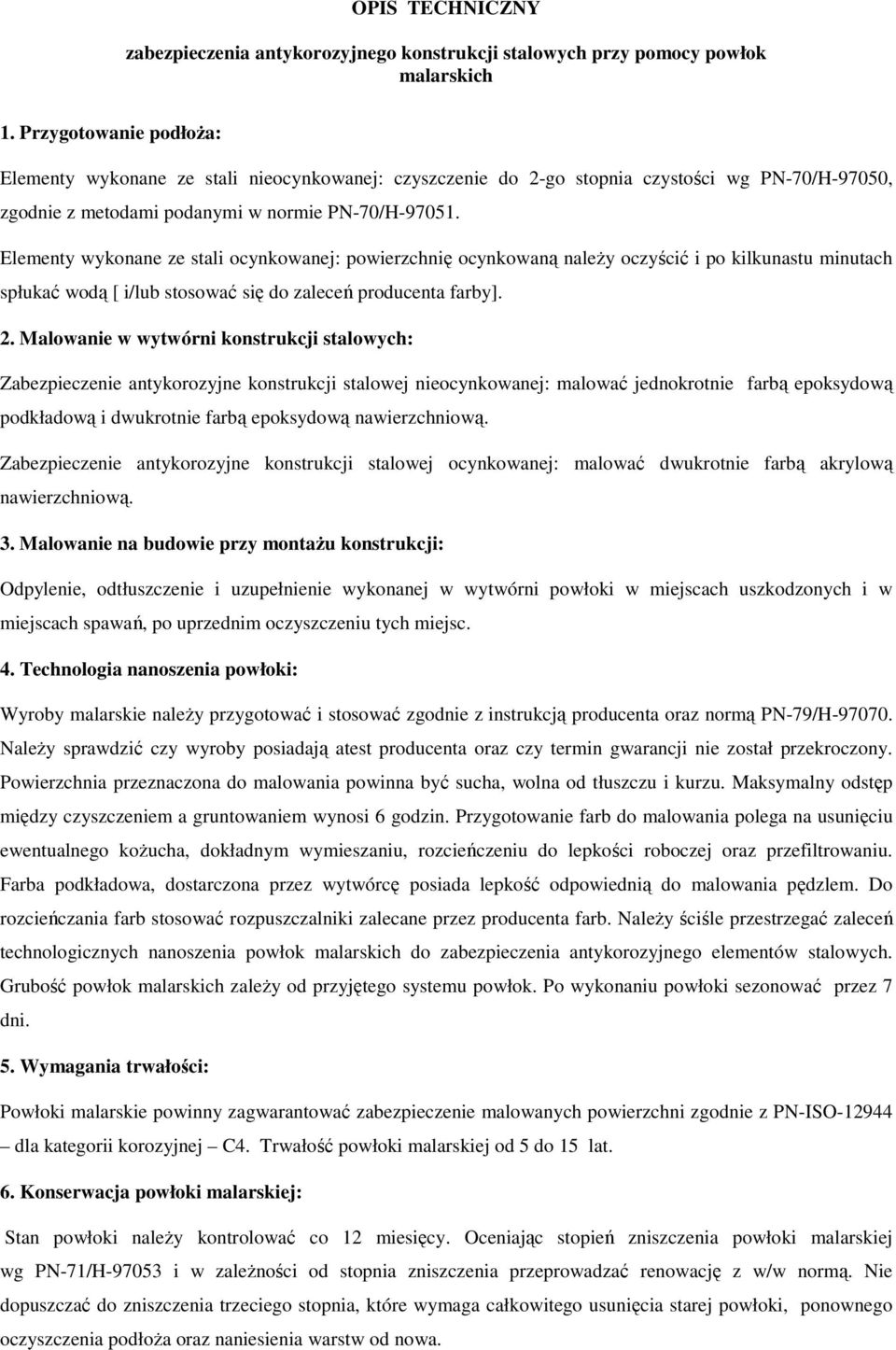 Elementy wykonane ze stali ocynkowanej: powierzchnię ocynkowaną naleŝy oczyścić i po kilkunastu minutach spłukać wodą [ i/lub stosować się do zaleceń producenta farby]. 2.