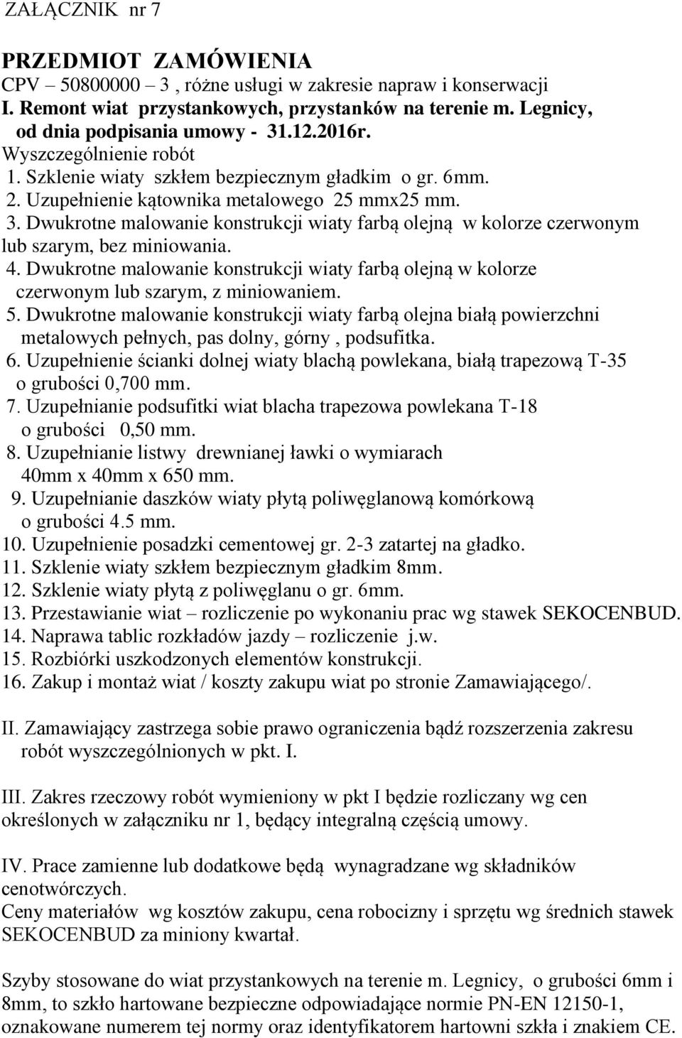 Dwukrotne malowanie konstrukcji wiaty farbą olejną w kolorze czerwonym lub szarym, bez miniowania. 4. Dwukrotne malowanie konstrukcji wiaty farbą olejną w kolorze czerwonym lub szarym, z miniowaniem.