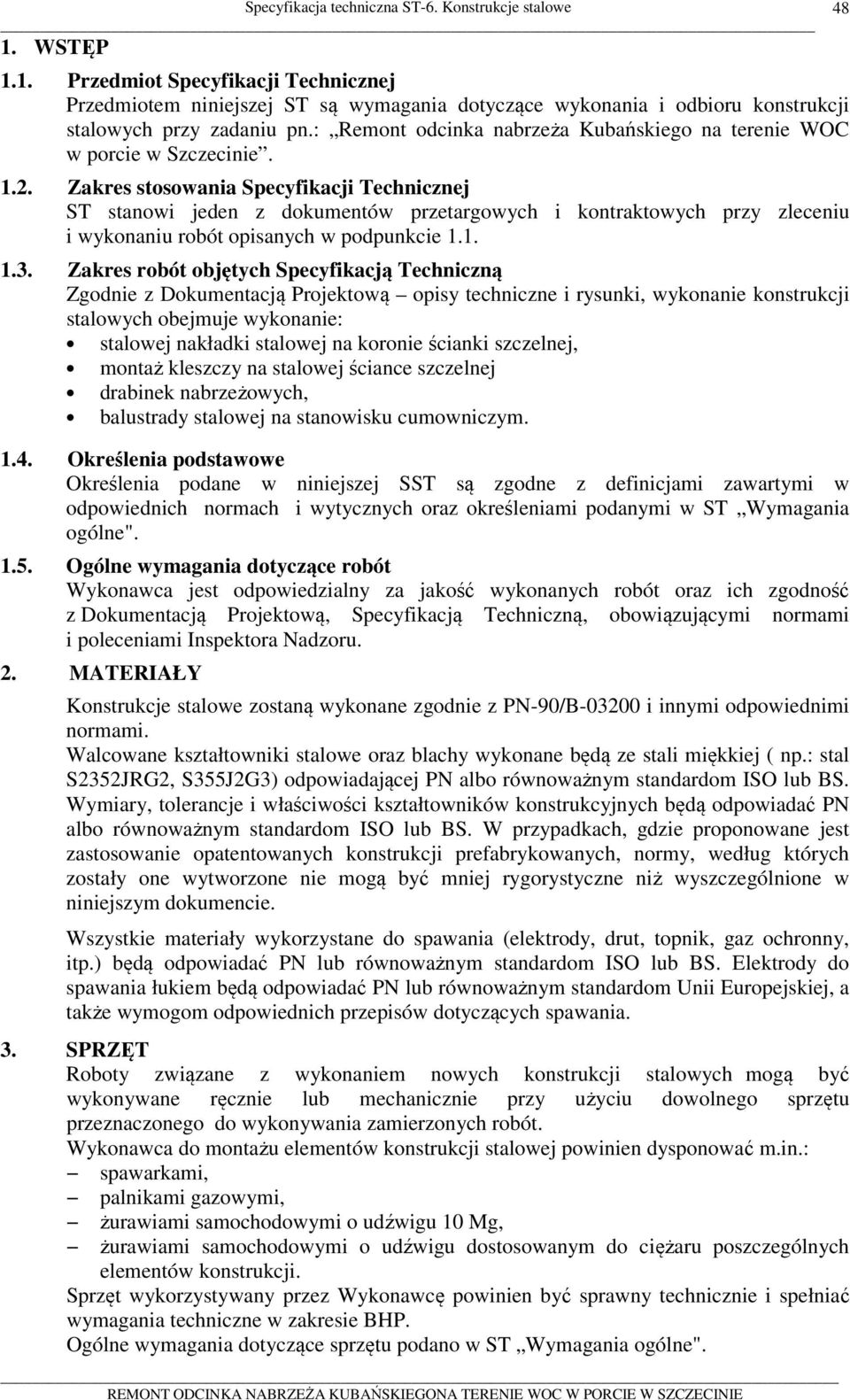 Zakres stosowania Specyfikacji Technicznej ST stanowi jeden z dokumentów przetargowych i kontraktowych przy zleceniu i wykonaniu robót opisanych w podpunkcie 1.1. 1.3.