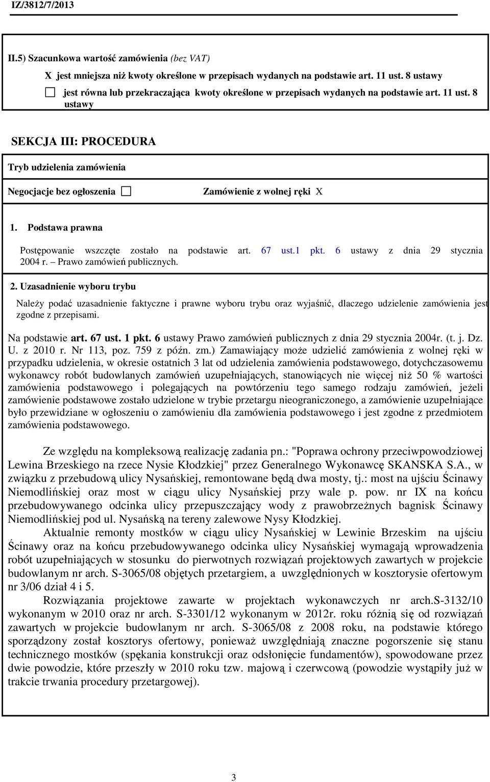 8 ustawy SEKCJA III: PROCEDURA Tryb udzielenia zamówienia Negocjacje bez ogłoszenia Zamówienie z wolnej ręki X 1. Podstawa prawna Postępowanie wszczęte zostało na podstawie art. 67 ust.1 pkt.