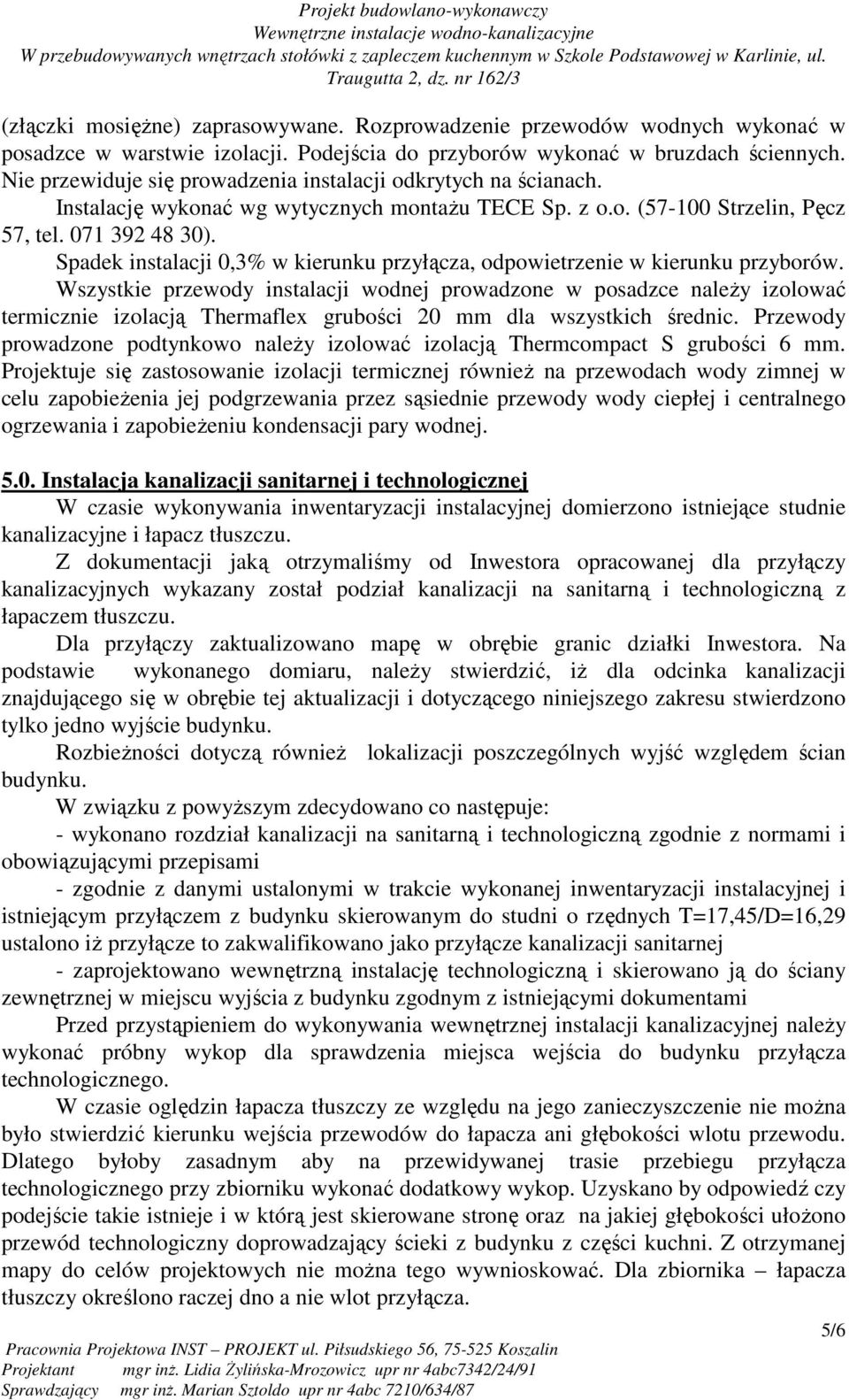 Spadek instalacji 0,3% w kierunku przyłącza, odpowietrzenie w kierunku przyborów.