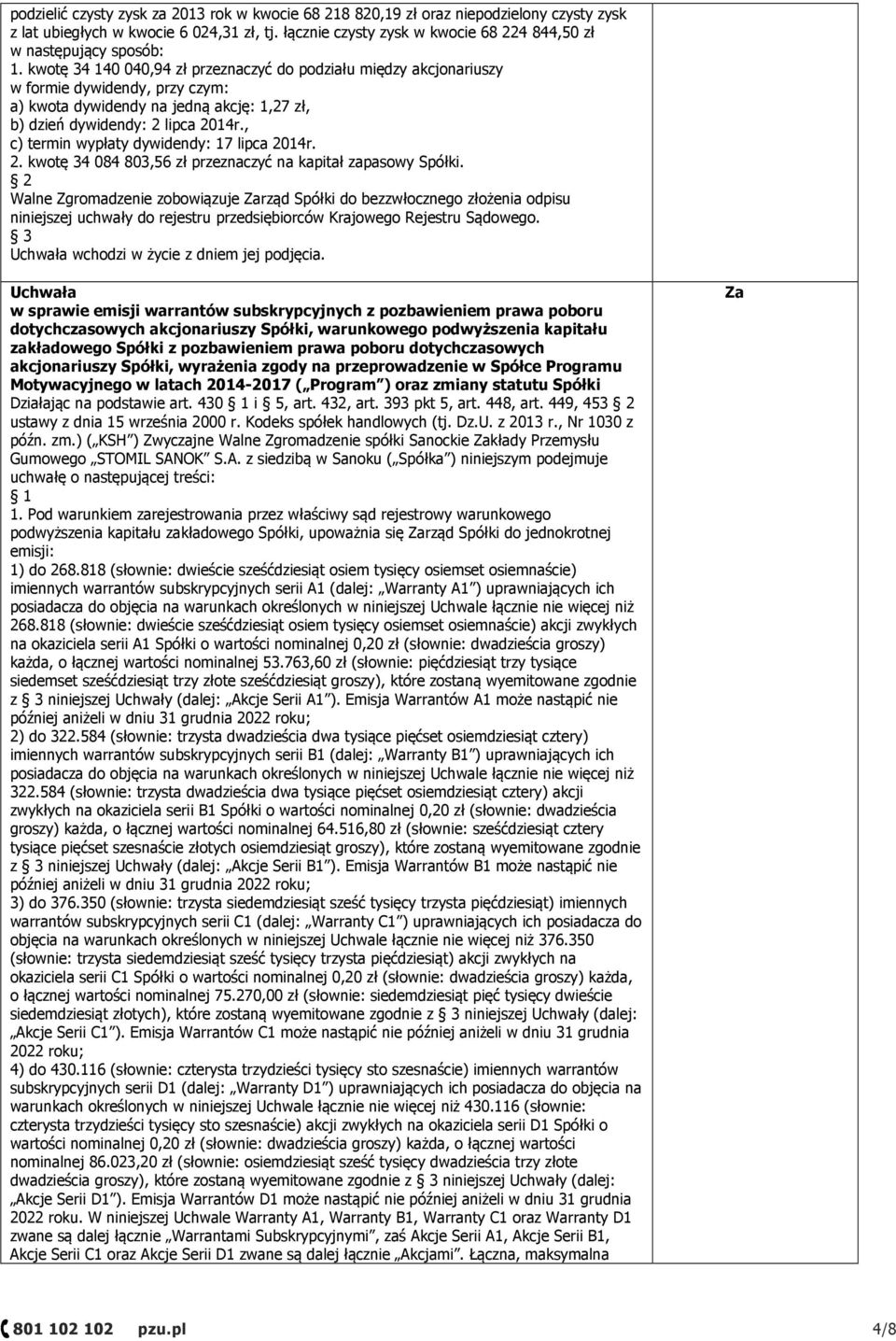 kwotę 34 140 040,94 zł przeznaczyć do podziału między akcjonariuszy w formie dywidendy, przy czym: a) kwota dywidendy na jedną akcję: 1,27 zł, b) dzień dywidendy: 2 lipca 2014r.