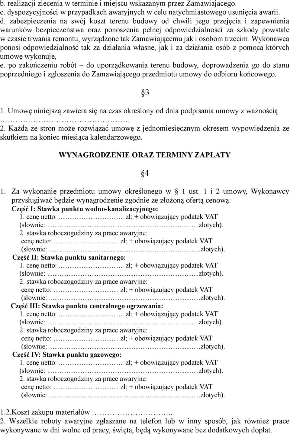 zabezpieczenia na swój koszt terenu budowy od chwili jego przejęcia i zapewnienia warunków bezpieczeństwa oraz ponoszenia pełnej odpowiedzialności za szkody powstałe w czasie trwania remontu,